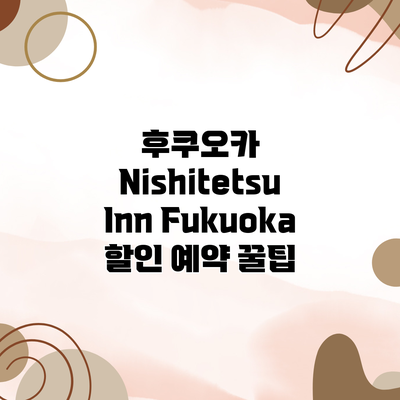 후쿠오카 Nishitetsu Inn Fukuoka 할인 예약 꿀팁